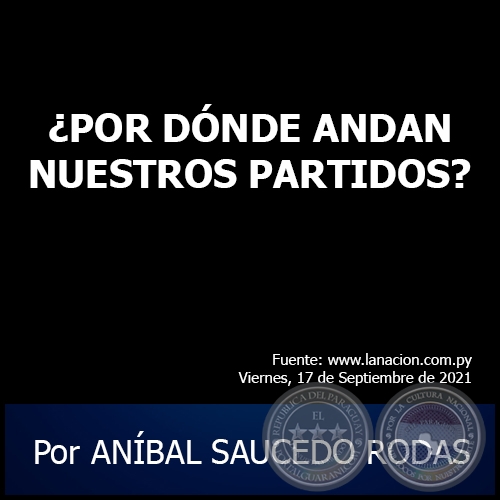 ¿POR DÓNDE ANDAN NUESTROS PARTIDOS? - Por ANÍBAL SAUCEDO RODAS - Viernes, 17 de Septiembre de 2021